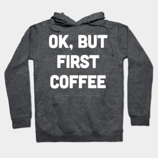 OK, But First Coffee Hoodie